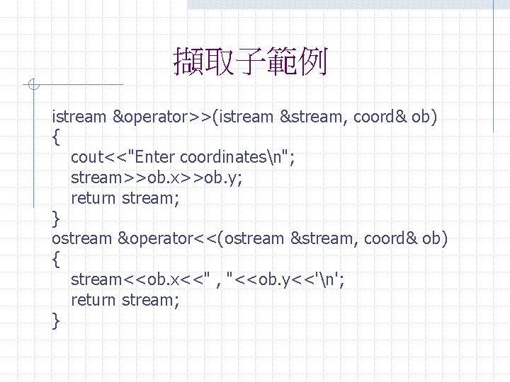 擷取子範例 istream &operator>>(istream &stream, coord& ob) { cout<<"Enter coordinatesn"; stream>>ob. x>>ob. y; return stream;
