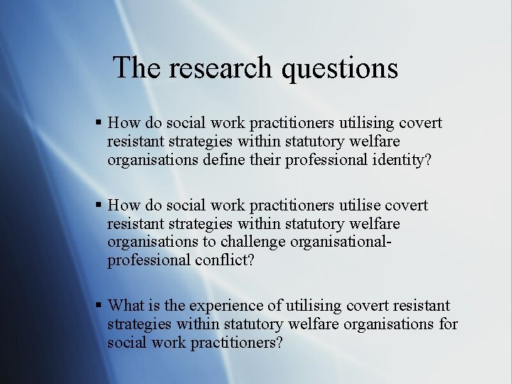 The research questions § How do social work practitioners utilising covert resistant strategies within The research questions § How do social work practitioners utilising covert resistant strategies within