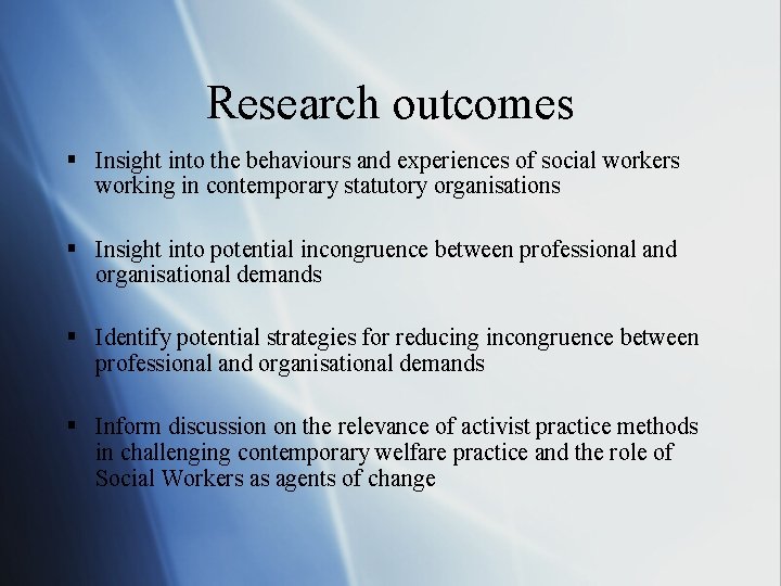 Research outcomes § Insight into the behaviours and experiences of social workers working in Research outcomes § Insight into the behaviours and experiences of social workers working in