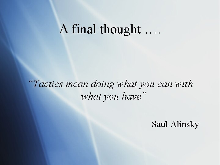 A final thought …. “Tactics mean doing what you can with what you have” A final thought …. “Tactics mean doing what you can with what you have”