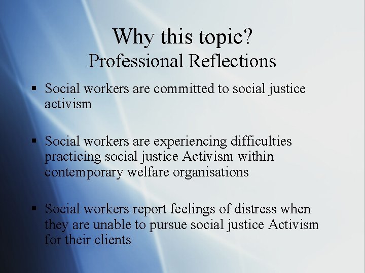Why this topic? Professional Reflections § Social workers are committed to social justice activism Why this topic? Professional Reflections § Social workers are committed to social justice activism