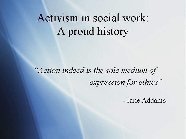 Activism in social work: A proud history “Action indeed is the sole medium of Activism in social work: A proud history “Action indeed is the sole medium of