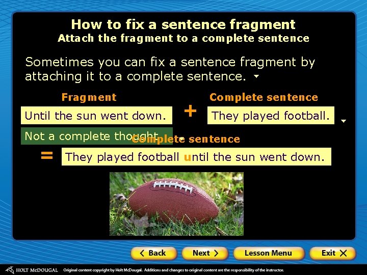 How to fix a sentence fragment Attach the fragment to a complete sentence Sometimes