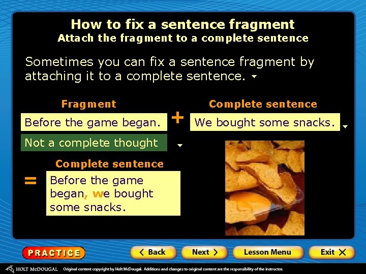 How to fix a sentence fragment Attach the fragment to a complete sentence Sometimes