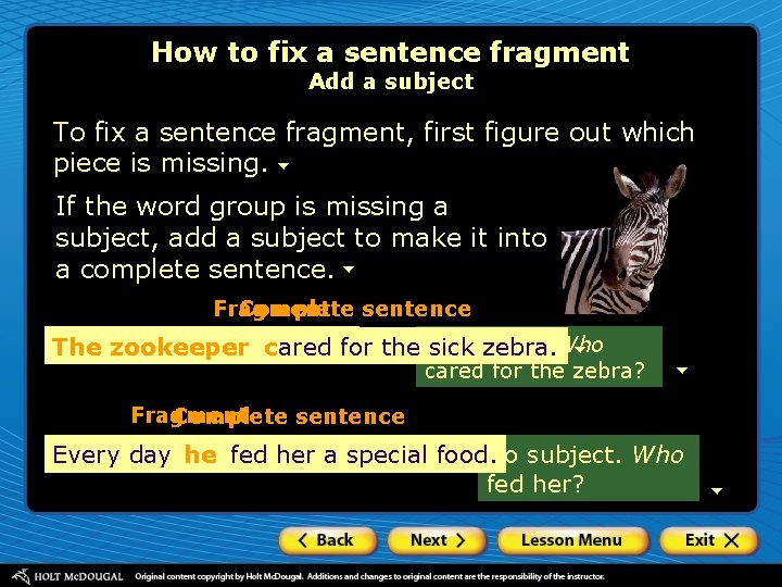 How to fix a sentence fragment Add a subject To fix a sentence fragment,
