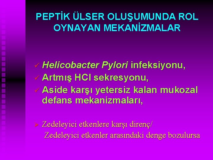 PEPTİK ÜLSER OLUŞUMUNDA ROL OYNAYAN MEKANİZMALAR ü Helicobacter Pylori infeksiyonu, ü Artmış HCl sekresyonu,