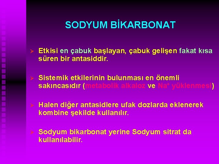 SODYUM BİKARBONAT Ø Etkisi en çabuk başlayan, çabuk gelişen fakat kısa süren bir antasiddir.
