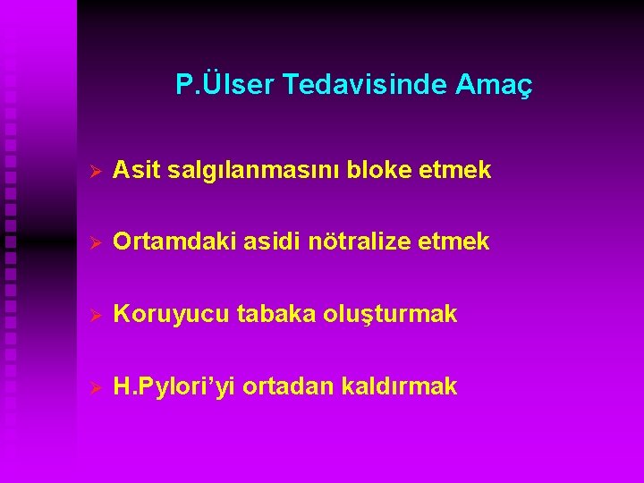 P. Ülser Tedavisinde Amaç Ø Asit salgılanmasını bloke etmek Ø Ortamdaki asidi nötralize etmek