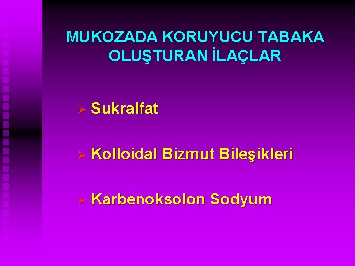 MUKOZADA KORUYUCU TABAKA OLUŞTURAN İLAÇLAR Ø Sukralfat Ø Kolloidal Bizmut Bileşikleri Ø Karbenoksolon Sodyum