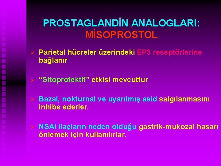PROSTAGLANDİN ANALOGLARI: MİSOPROSTOL Ø Parietal hücreler üzerindeki EP 3 reseptörlerine bağlanır Ø “Sitoprotektif” etkisi