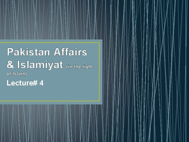 Pakistan Affairs & Islamiyat (in the light of Islam) Lecture# 4 