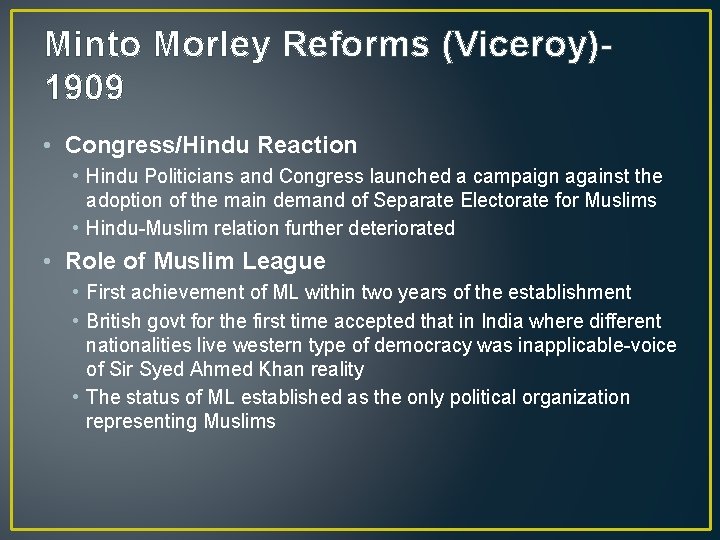 Minto Morley Reforms (Viceroy)1909 • Congress/Hindu Reaction • Hindu Politicians and Congress launched a