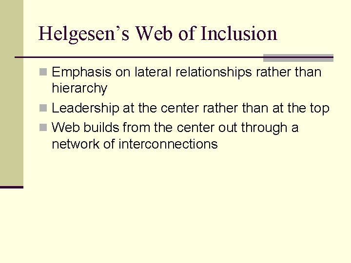 Helgesen’s Web of Inclusion n Emphasis on lateral relationships rather than hierarchy n Leadership
