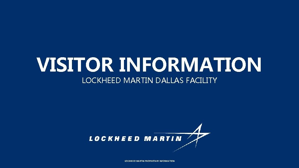 VISITOR INFORMATION LOCKHEED MARTIN DALLAS FACILITY LOCKHEED MARTIN PROPRIETARY INFORMATION 