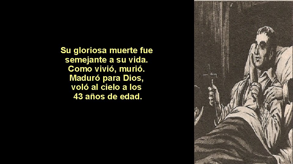 Su gloriosa muerte fue semejante a su vida. Como vivió, murió. Maduró para Dios,