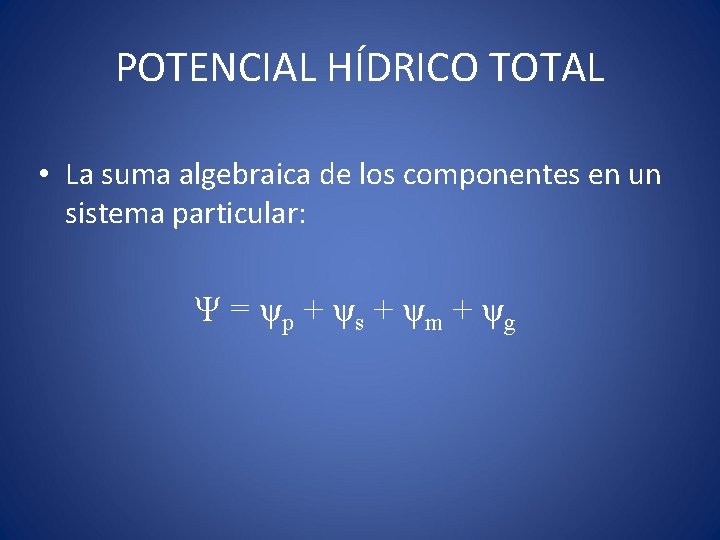 POTENCIAL HÍDRICO TOTAL • La suma algebraica de los componentes en un sistema particular: