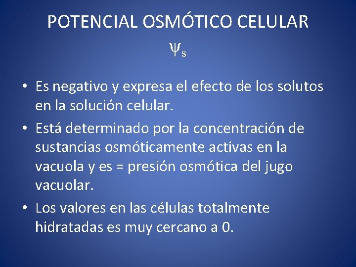 POTENCIAL OSMÓTICO CELULAR ψs • Es negativo y expresa el efecto de los solutos