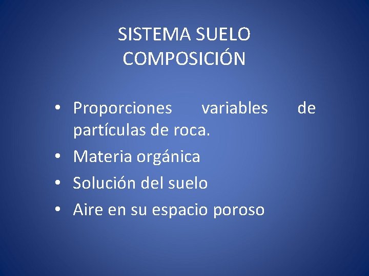 SISTEMA SUELO COMPOSICIÓN • Proporciones variables partículas de roca. • Materia orgánica • Solución