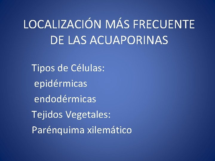 LOCALIZACIÓN MÁS FRECUENTE DE LAS ACUAPORINAS Tipos de Células: epidérmicas endodérmicas Tejidos Vegetales: Parénquima