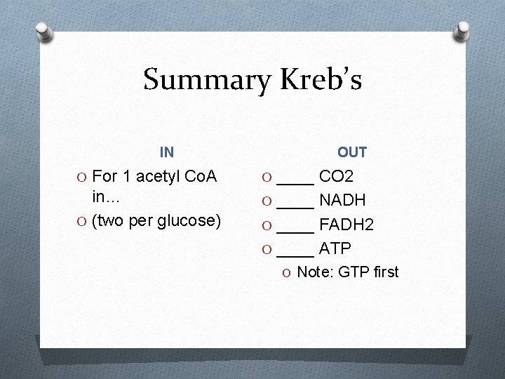 Summary Kreb’s IN OUT O For 1 acetyl Co. A O ____ CO 2