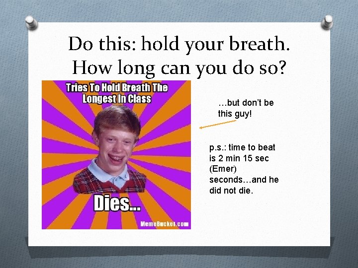 Do this: hold your breath. How long can you do so? …but don’t be