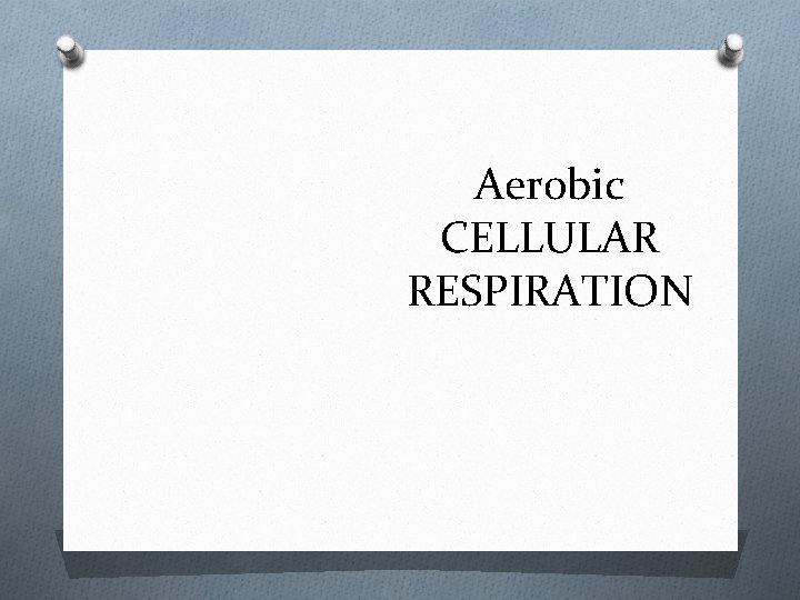Aerobic CELLULAR RESPIRATION 
