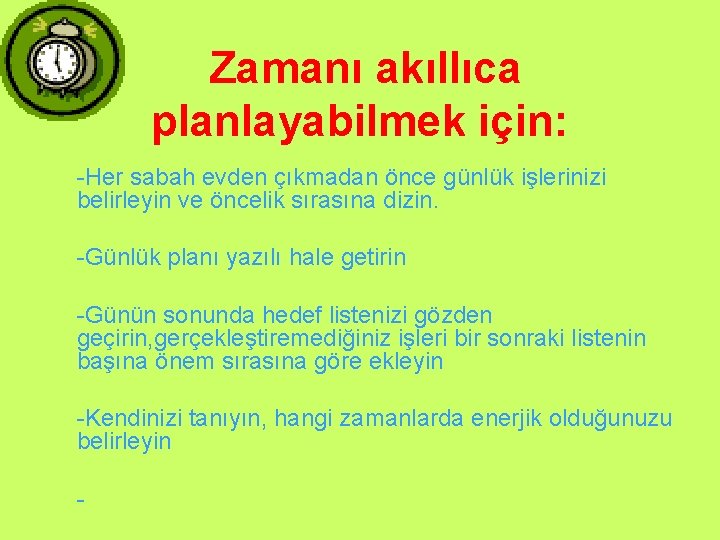 Zamanı akıllıca planlayabilmek için: -Her sabah evden çıkmadan önce günlük işlerinizi belirleyin ve öncelik Zamanı akıllıca planlayabilmek için: -Her sabah evden çıkmadan önce günlük işlerinizi belirleyin ve öncelik