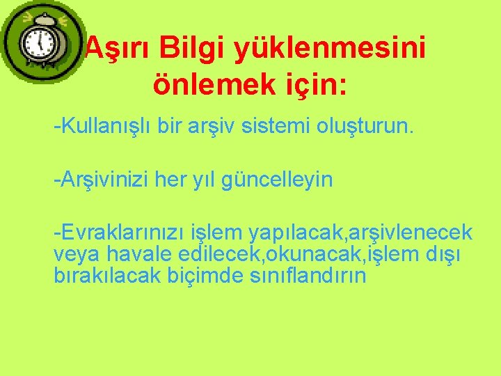 Aşırı Bilgi yüklenmesini önlemek için: -Kullanışlı bir arşiv sistemi oluşturun. -Arşivinizi her yıl güncelleyin Aşırı Bilgi yüklenmesini önlemek için: -Kullanışlı bir arşiv sistemi oluşturun. -Arşivinizi her yıl güncelleyin