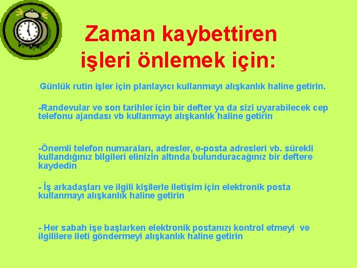 Zaman kaybettiren işleri önlemek için: - Günlük rutin işler için planlayıcı kullanmayı alışkanlık haline Zaman kaybettiren işleri önlemek için: - Günlük rutin işler için planlayıcı kullanmayı alışkanlık haline