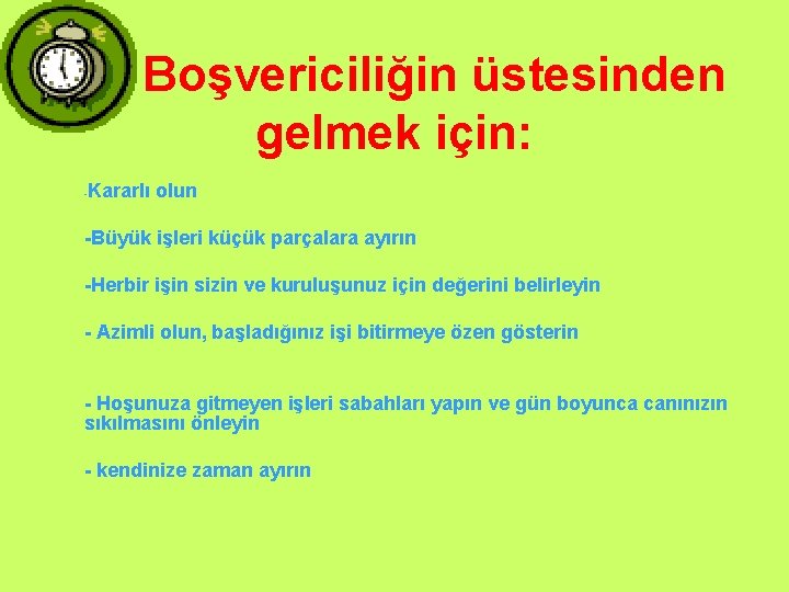 Boşvericiliğin üstesinden gelmek için: - Kararlı olun -Büyük işleri küçük parçalara ayırın -Herbir işin Boşvericiliğin üstesinden gelmek için: - Kararlı olun -Büyük işleri küçük parçalara ayırın -Herbir işin