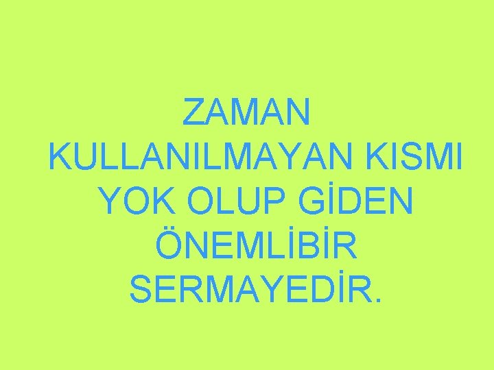 ZAMAN KULLANILMAYAN KISMI YOK OLUP GİDEN ÖNEMLİBİR SERMAYEDİR. ZAMAN KULLANILMAYAN KISMI YOK OLUP GİDEN ÖNEMLİBİR SERMAYEDİR.
