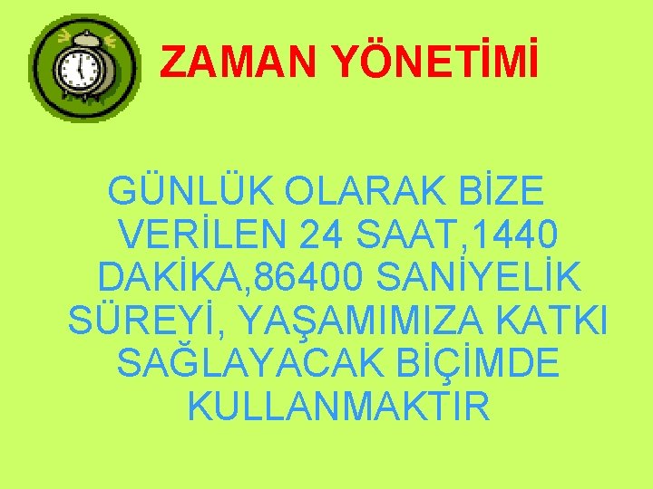 ZAMAN YÖNETİMİ GÜNLÜK OLARAK BİZE VERİLEN 24 SAAT, 1440 DAKİKA, 86400 SANİYELİK SÜREYİ, YAŞAMIMIZA ZAMAN YÖNETİMİ GÜNLÜK OLARAK BİZE VERİLEN 24 SAAT, 1440 DAKİKA, 86400 SANİYELİK SÜREYİ, YAŞAMIMIZA