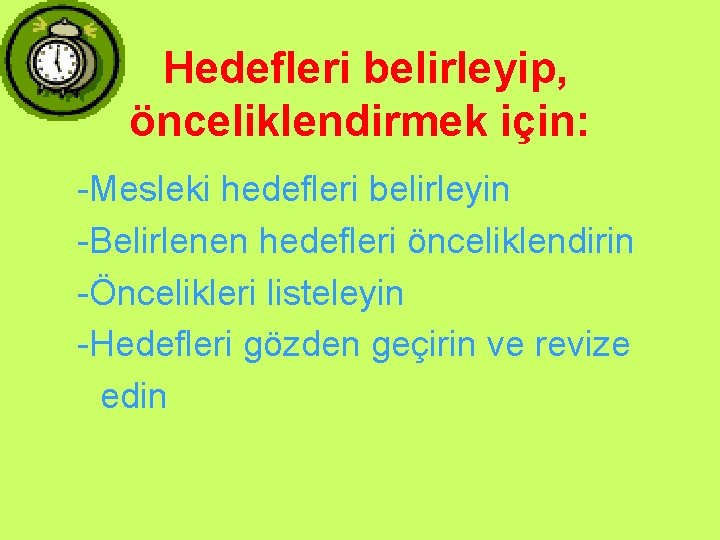 Hedefleri belirleyip, önceliklendirmek için: -Mesleki hedefleri belirleyin -Belirlenen hedefleri önceliklendirin -Öncelikleri listeleyin -Hedefleri gözden Hedefleri belirleyip, önceliklendirmek için: -Mesleki hedefleri belirleyin -Belirlenen hedefleri önceliklendirin -Öncelikleri listeleyin -Hedefleri gözden