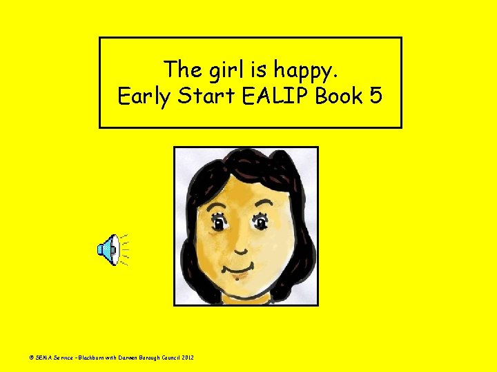 The girl is happy. Early Start EALIP Book 5 © SEMA Service – Blackburn