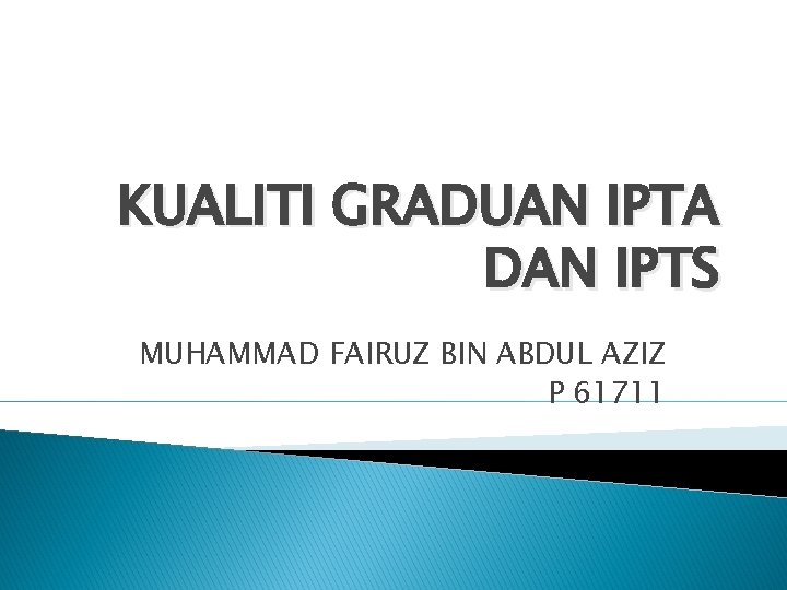 KUALITI GRADUAN IPTA DAN IPTS MUHAMMAD FAIRUZ BIN ABDUL AZIZ P 61711 