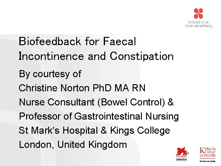 Biofeedback for Faecal Incontinence and Constipation By courtesy of Christine Norton Ph. D MA