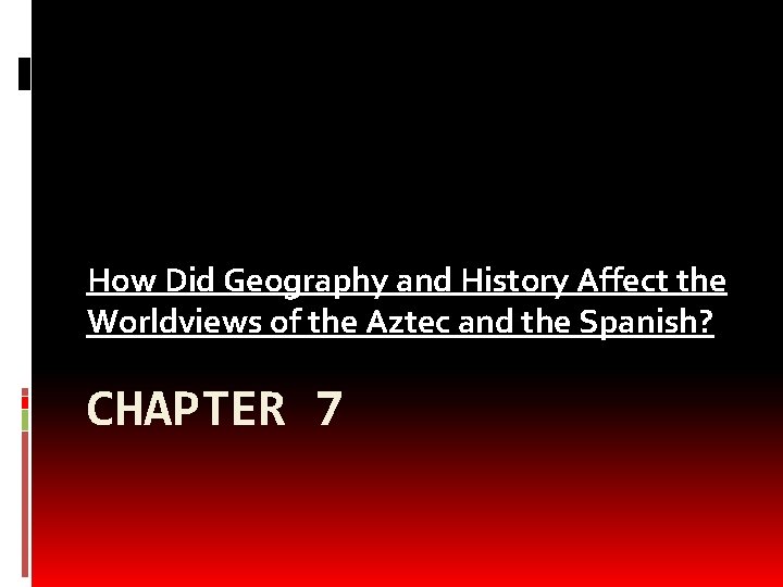 How Did Geography and History Affect the Worldviews of the Aztec and the Spanish?