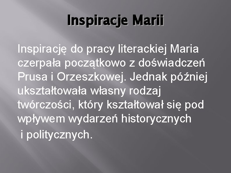 Inspiracje Marii Inspirację do pracy literackiej Maria czerpała początkowo z doświadczeń Prusa i Orzeszkowej.