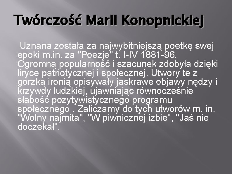 Twórczość Marii Konopnickiej Uznana została za najwybitniejszą poetkę swej epoki m. in. za "Poezje"