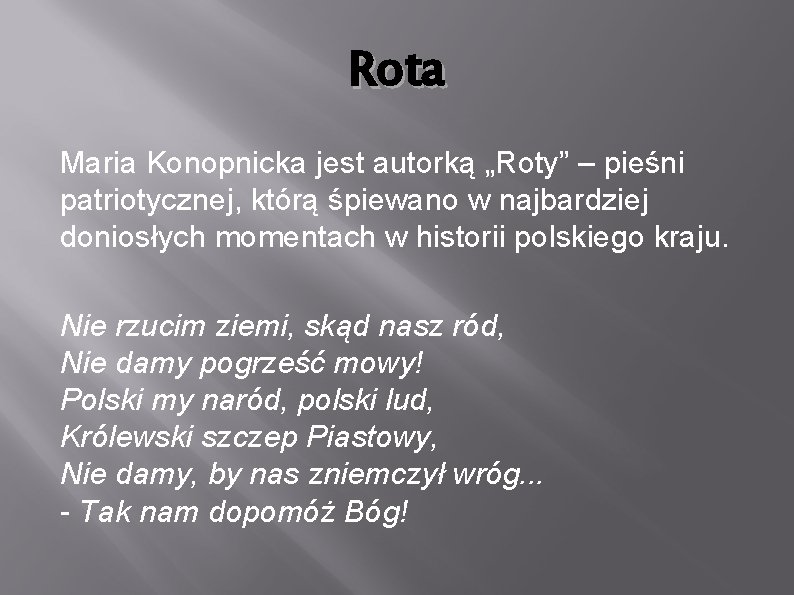 Rota Maria Konopnicka jest autorką „Roty” – pieśni patriotycznej, którą śpiewano w najbardziej doniosłych