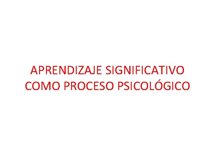 APRENDIZAJE SIGNIFICATIVO COMO PROCESO PSICOLÓGICO 