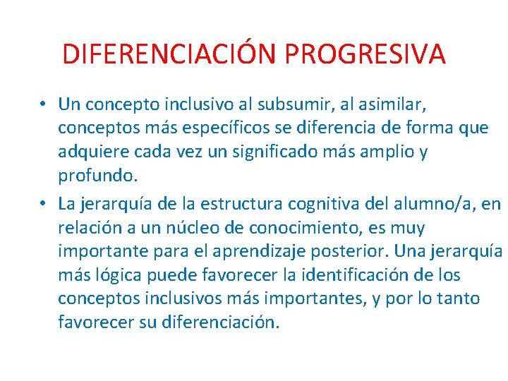 DIFERENCIACIÓN PROGRESIVA • Un concepto inclusivo al subsumir, al asimilar, conceptos más específicos se