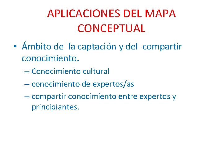 APLICACIONES DEL MAPA CONCEPTUAL • Ámbito de la captación y del compartir conocimiento. –