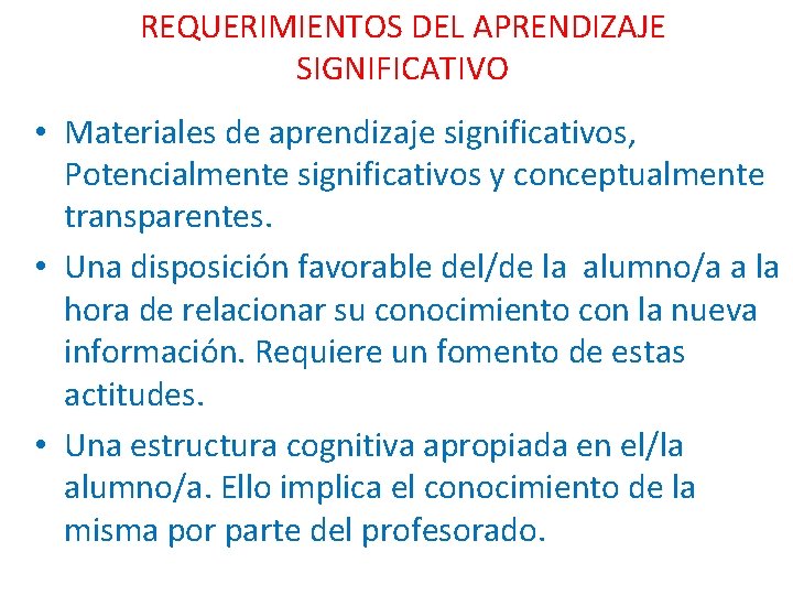 REQUERIMIENTOS DEL APRENDIZAJE SIGNIFICATIVO • Materiales de aprendizaje significativos, Potencialmente significativos y conceptualmente transparentes.