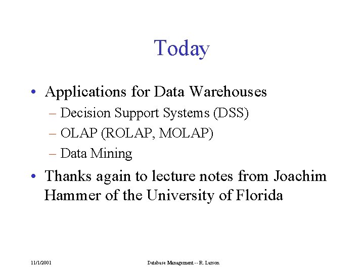 Today • Applications for Data Warehouses – Decision Support Systems (DSS) – OLAP (ROLAP,