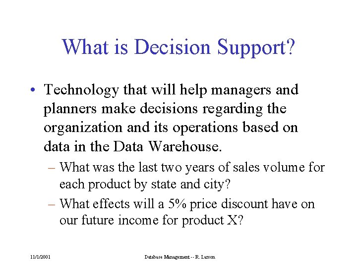 What is Decision Support? • Technology that will help managers and planners make decisions