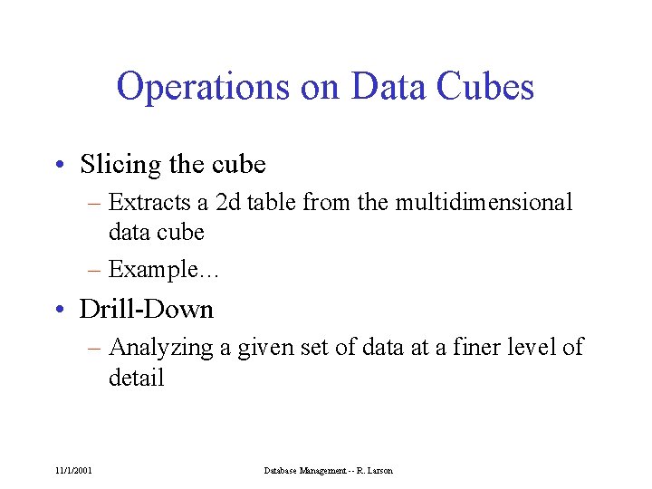 Operations on Data Cubes • Slicing the cube – Extracts a 2 d table