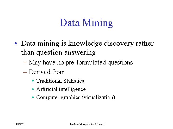 Data Mining • Data mining is knowledge discovery rather than question answering – May