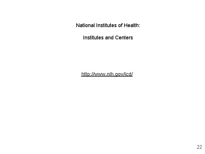 National Institutes of Health: Institutes and Centers http: //www. nih. gov/icd/ 22 