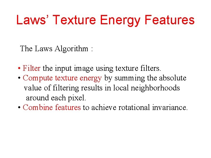 Laws’ Texture Energy Features The Laws Algorithm : • Filter the input image using